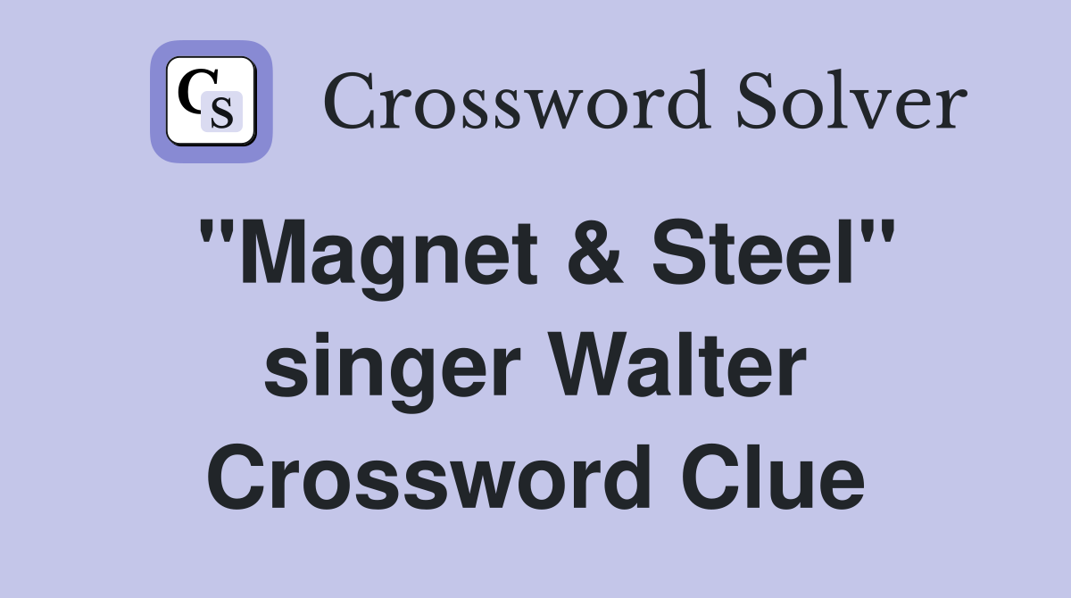 "Magnet & Steel" singer Walter Crossword Clue