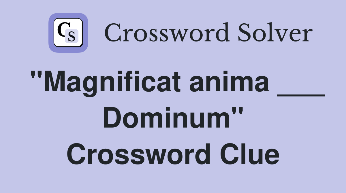 "Magnificat anima ___ Dominum" Crossword Clue