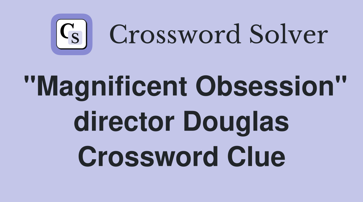 "Magnificent Obsession" director Douglas Crossword Clue