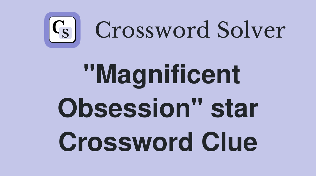 "Magnificent Obsession" star Crossword Clue