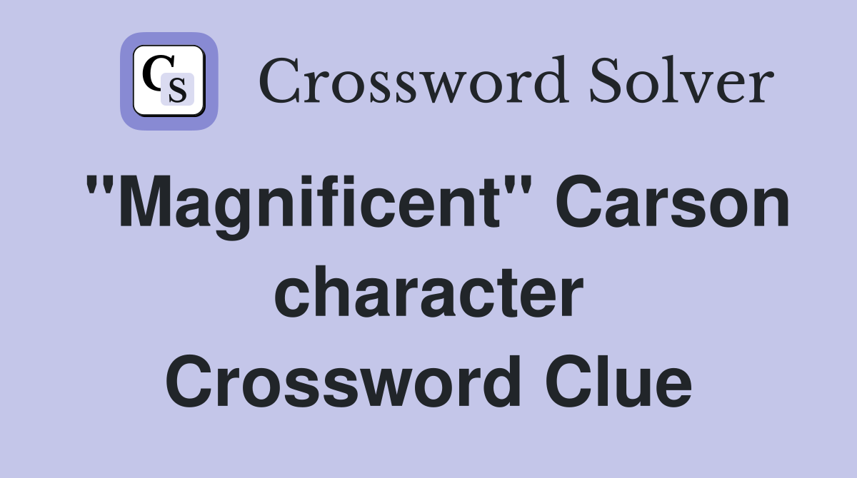 "Magnificent" Carson character Crossword Clue