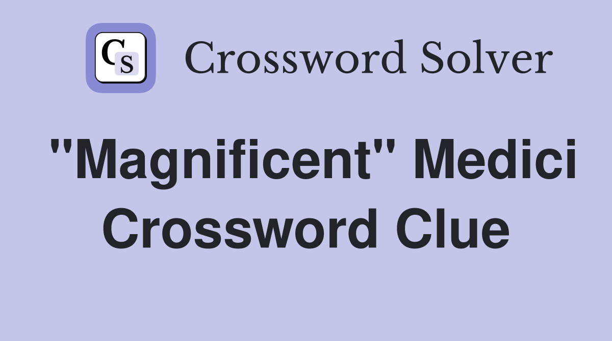 "Magnificent" Medici Crossword Clue