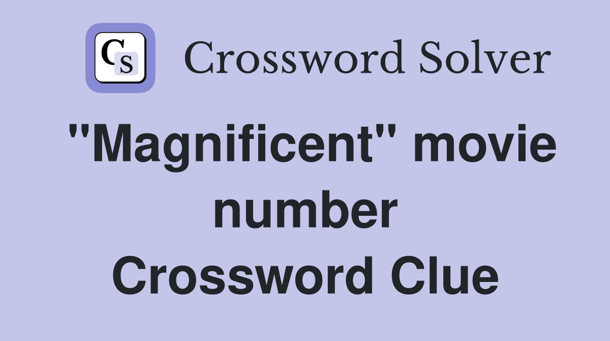"Magnificent" movie number Crossword Clue