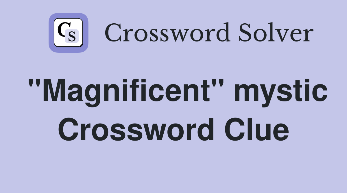 "Magnificent" mystic Crossword Clue