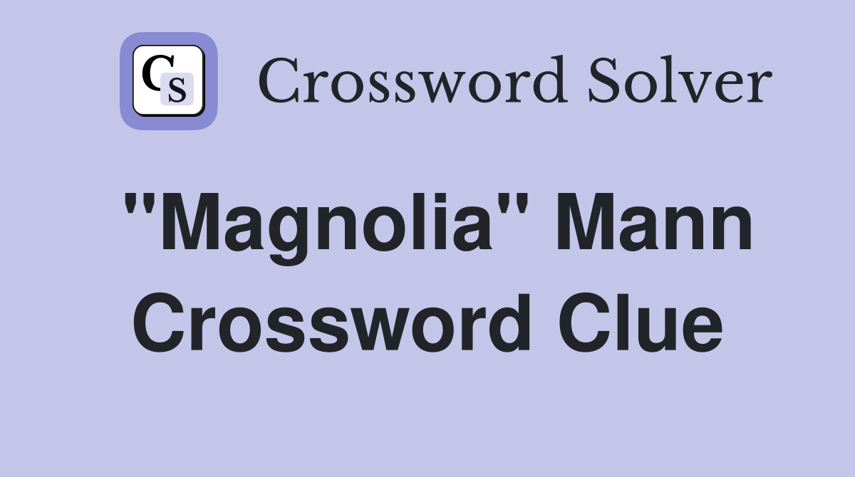 "Magnolia" Mann Crossword Clue