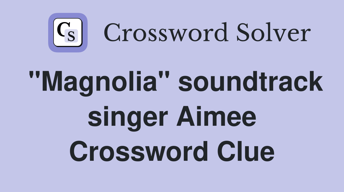 "Magnolia" soundtrack singer Aimee Crossword Clue