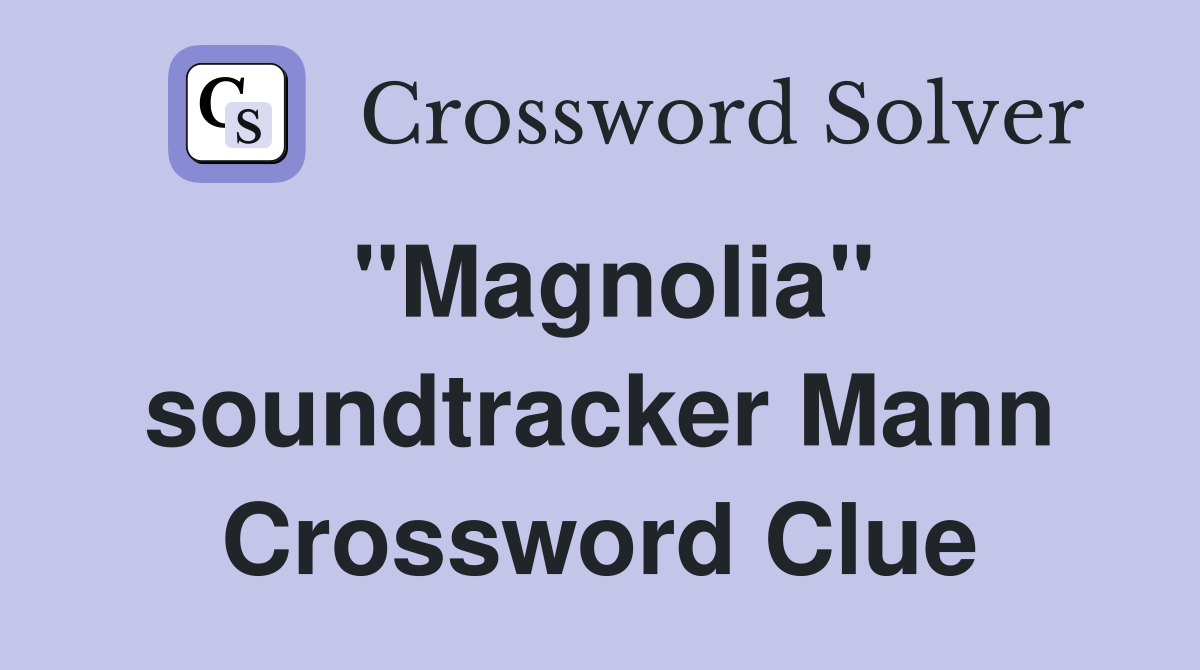 "Magnolia" soundtracker Mann Crossword Clue