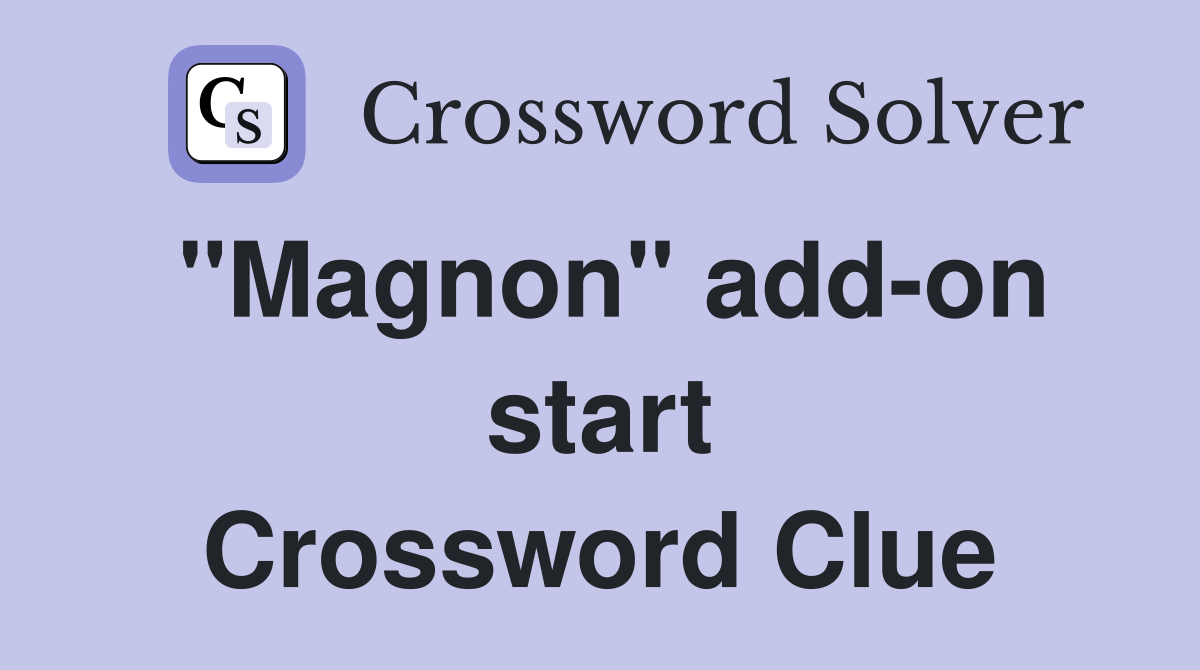 "Magnon" add-on start Crossword Clue
