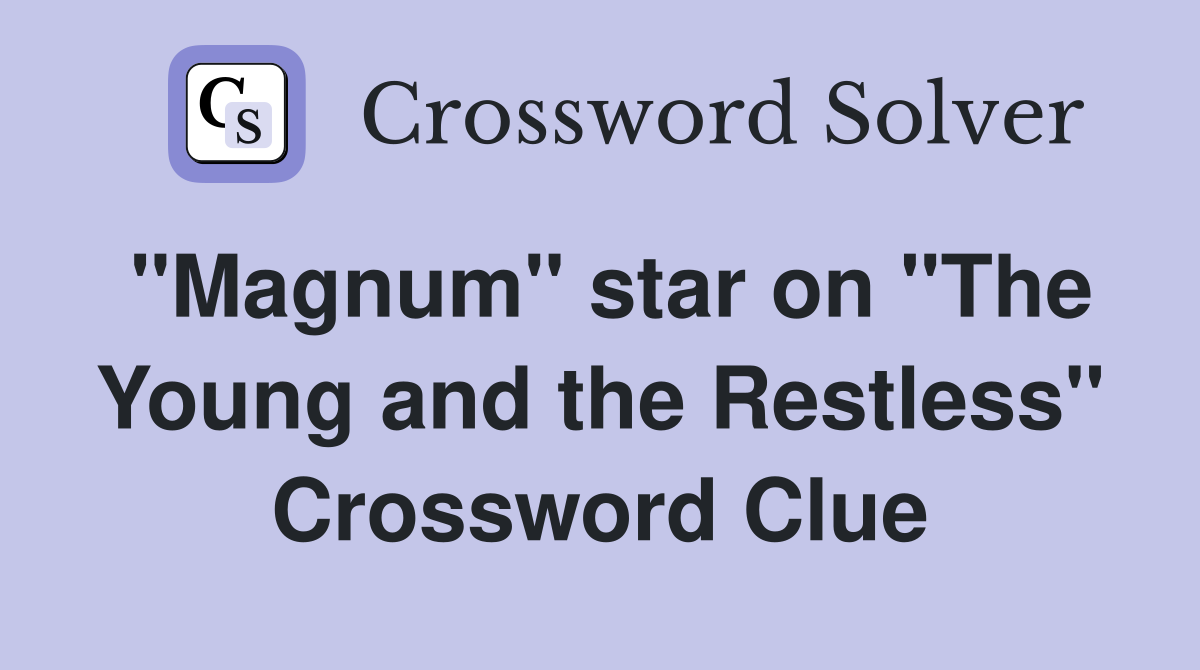 "Magnum" star on "The Young and the Restless" Crossword Clue
