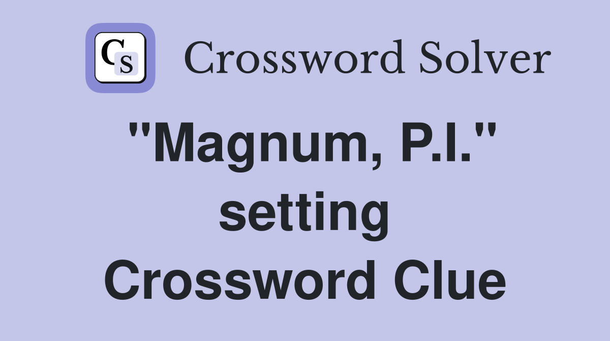 "Magnum, P.I." setting Crossword Clue