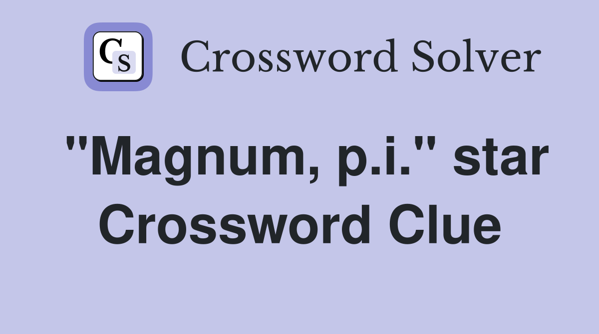 "Magnum, p.i." star Crossword Clue