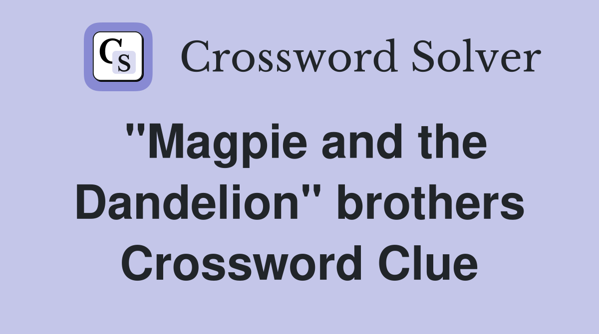 "Magpie and the Dandelion" brothers Crossword Clue