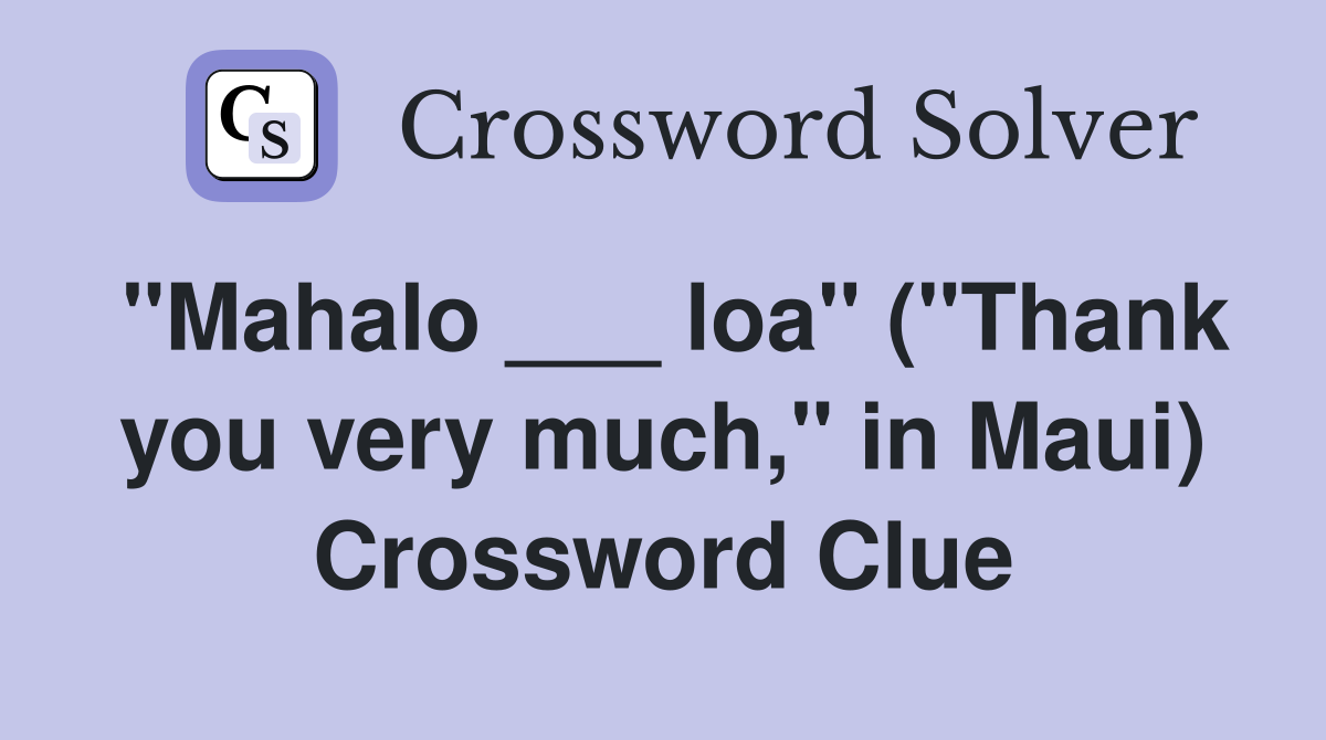 "Mahalo ___ loa" ("Thank you very much," in Maui) Crossword Clue