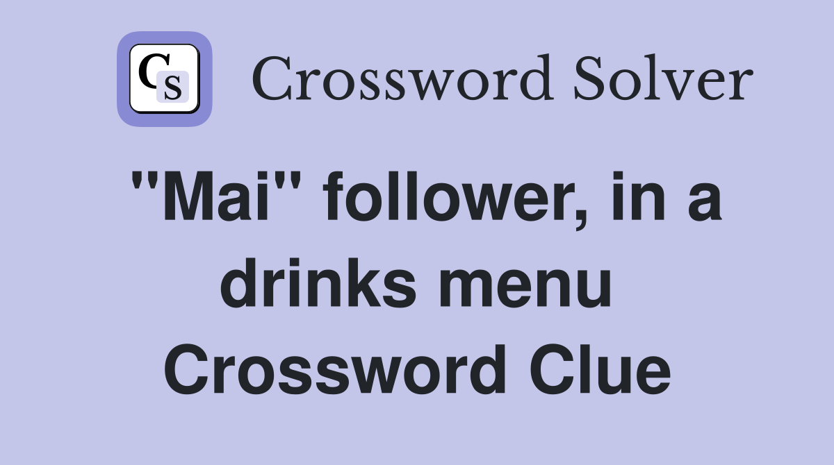 "Mai" follower, in a drinks menu Crossword Clue