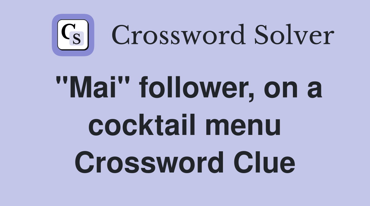 "Mai" follower, on a cocktail menu Crossword Clue