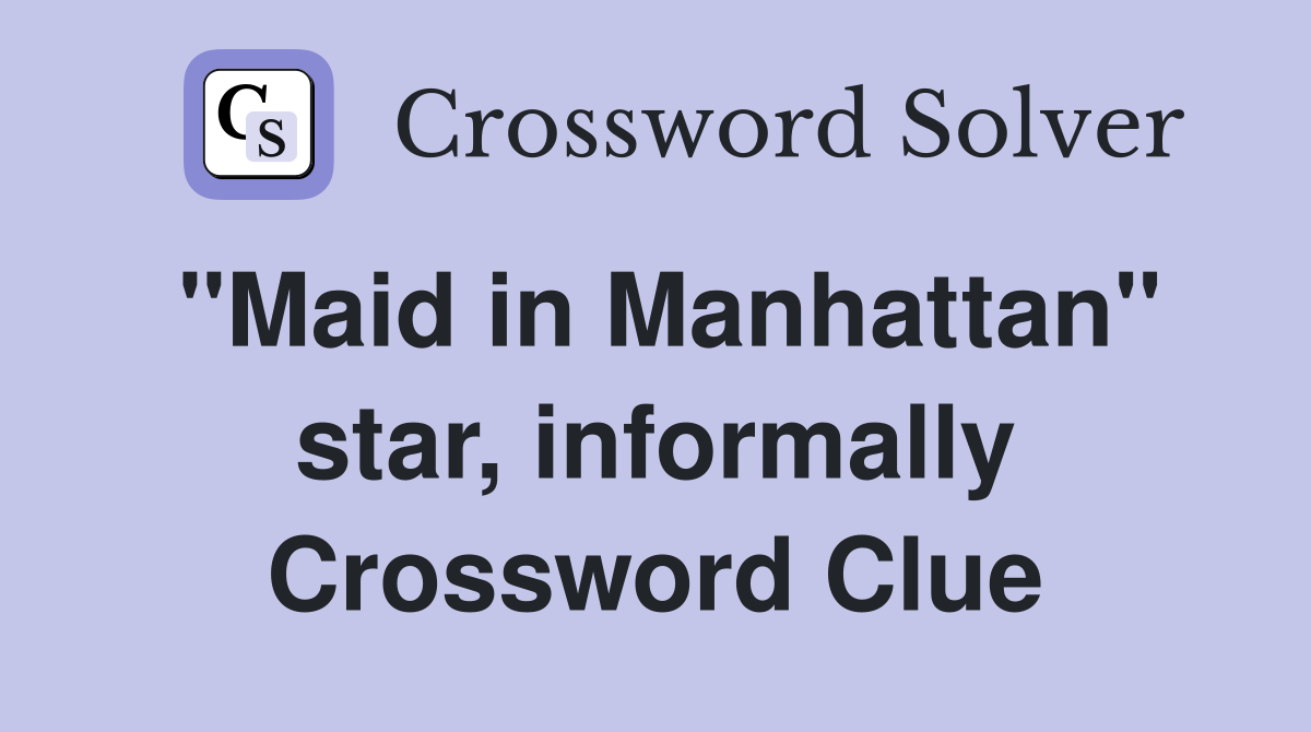 "Maid in Manhattan" star, informally Crossword Clue