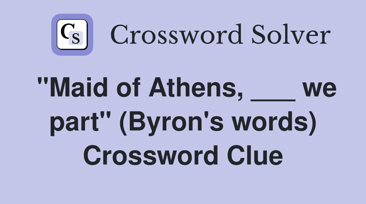 "Maid of Athens, ___ we part" (Byron's words) Crossword Clue
