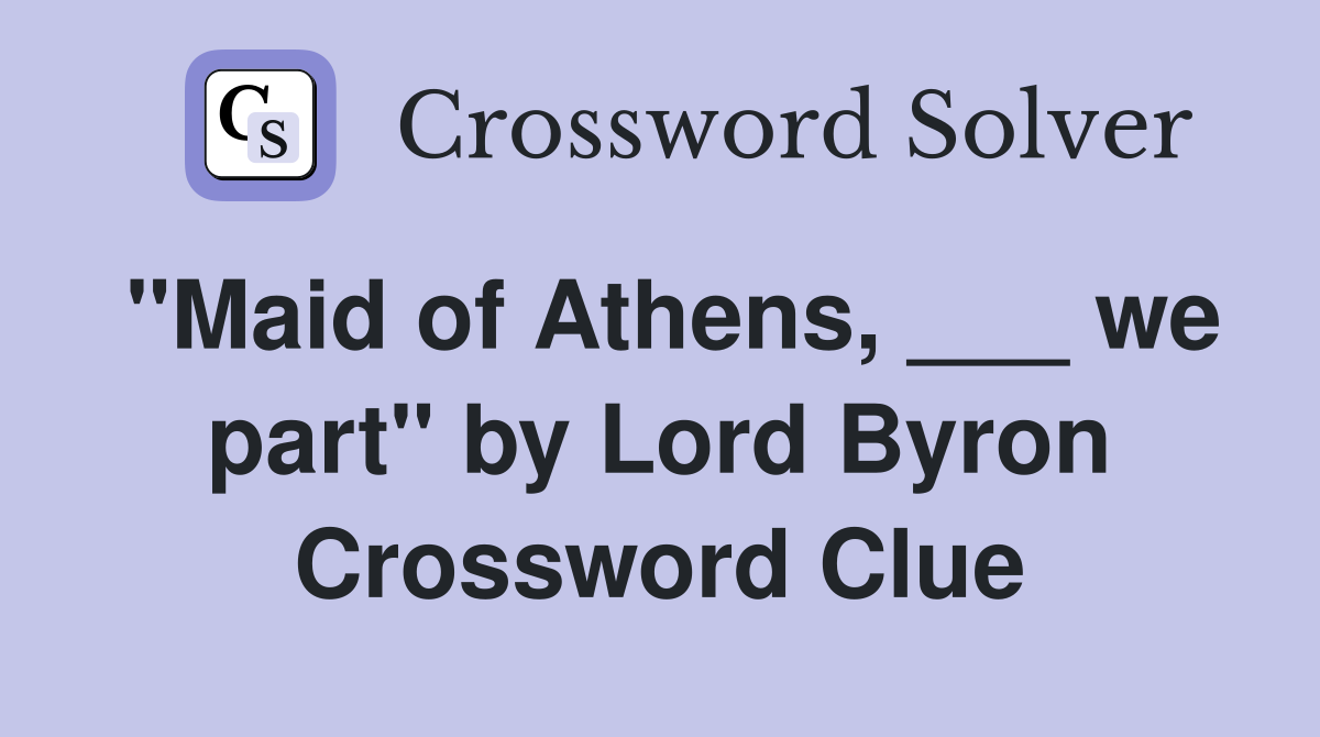 "Maid of Athens, ___ we part" by Lord Byron Crossword Clue