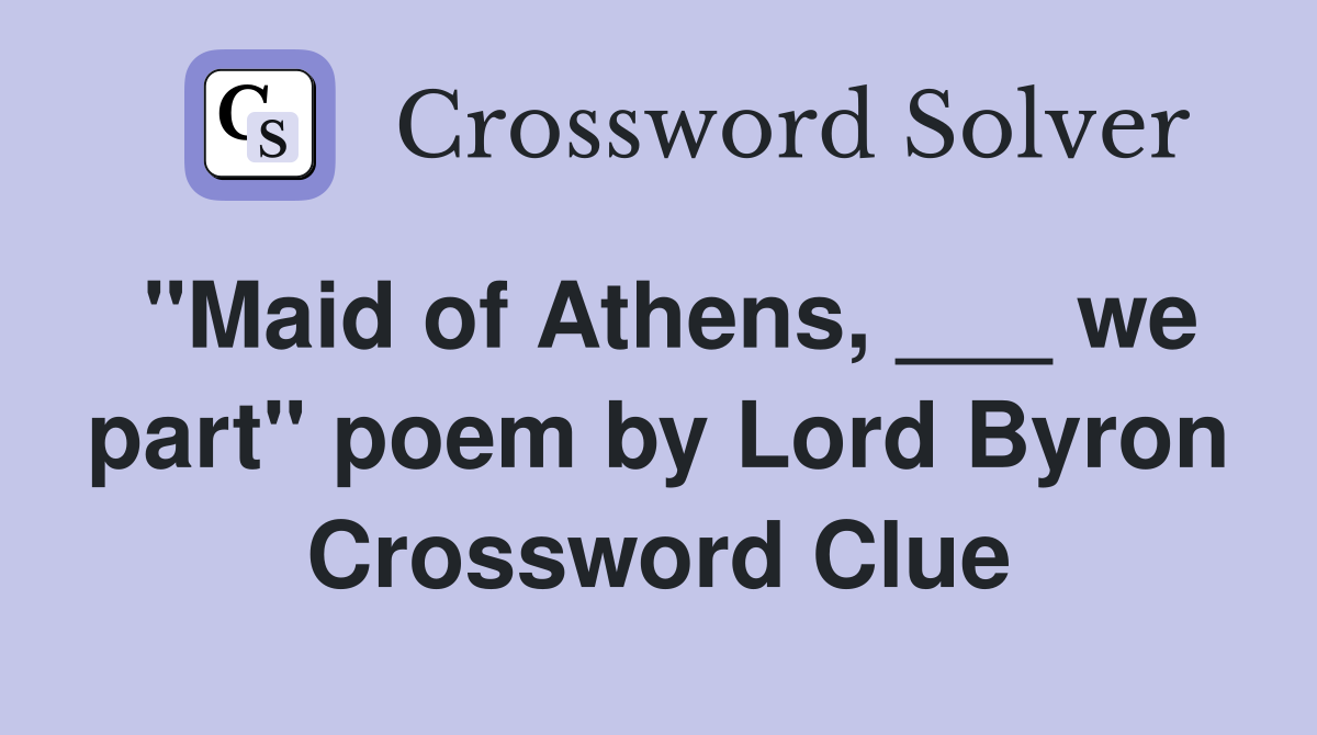 "Maid of Athens, ___ we part" poem by Lord Byron Crossword Clue