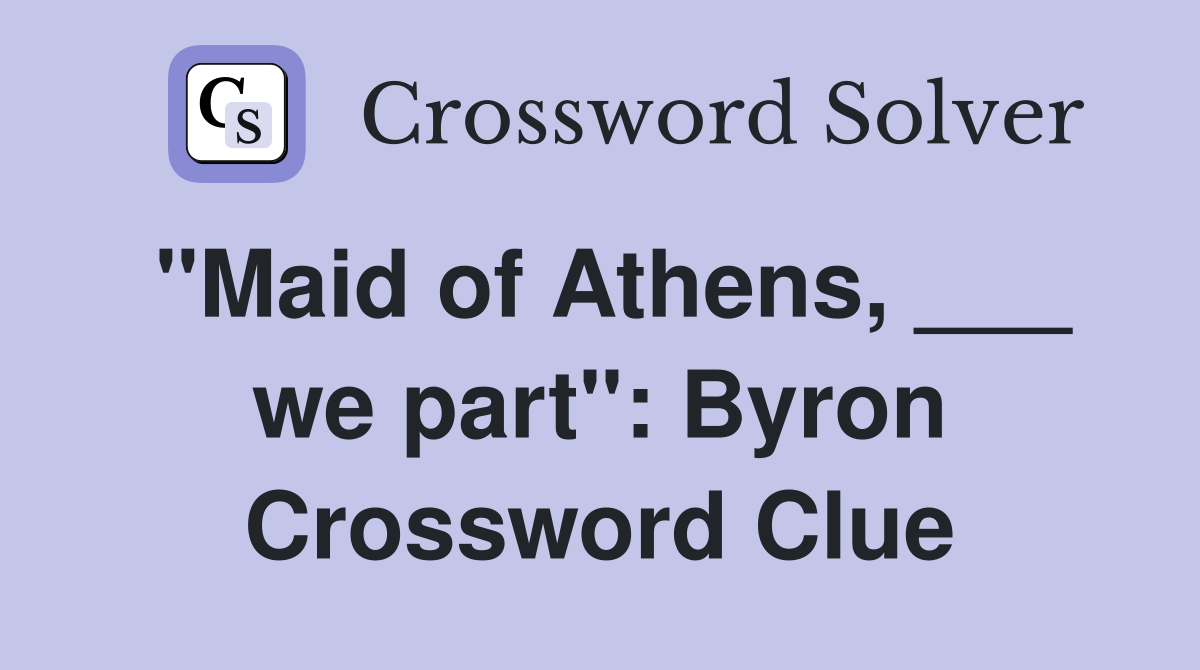 "Maid of Athens, ___ we part": Byron Crossword Clue
