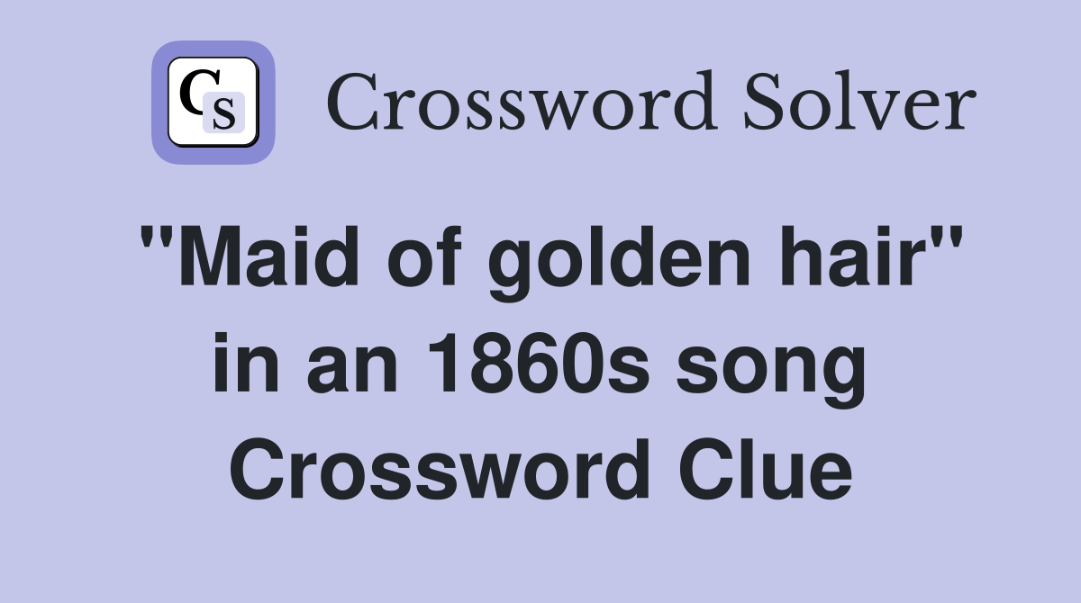 "Maid of golden hair" in an 1860s song Crossword Clue