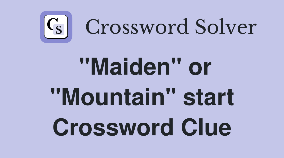 "Maiden" or "Mountain" start Crossword Clue