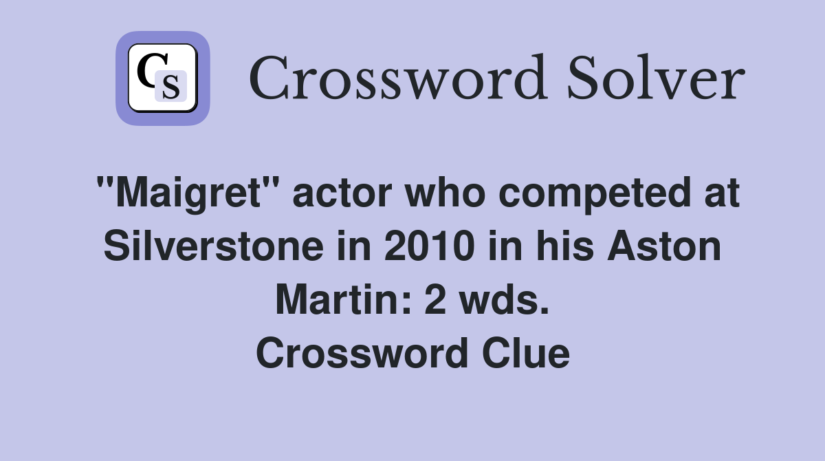 "Maigret" actor who competed at Silverstone in 2010 in his Aston Martin: 2 wds. Crossword Clue