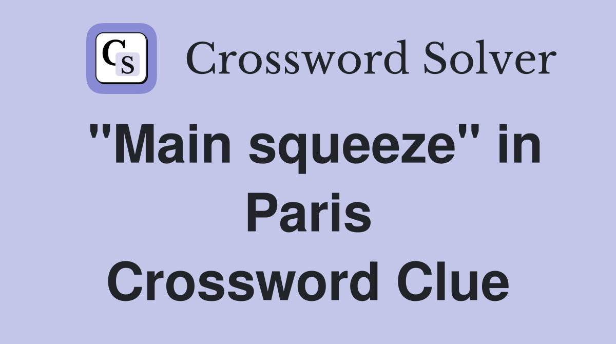"Main squeeze" in Paris Crossword Clue