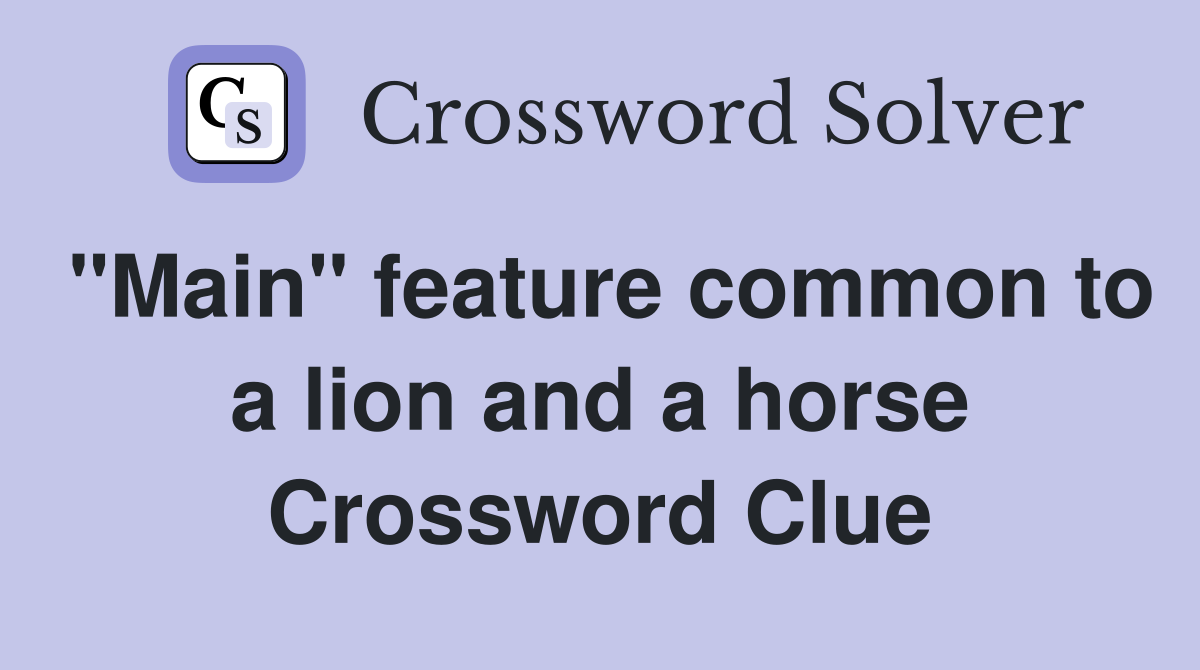 "Main" feature common to a lion and a horse Crossword Clue