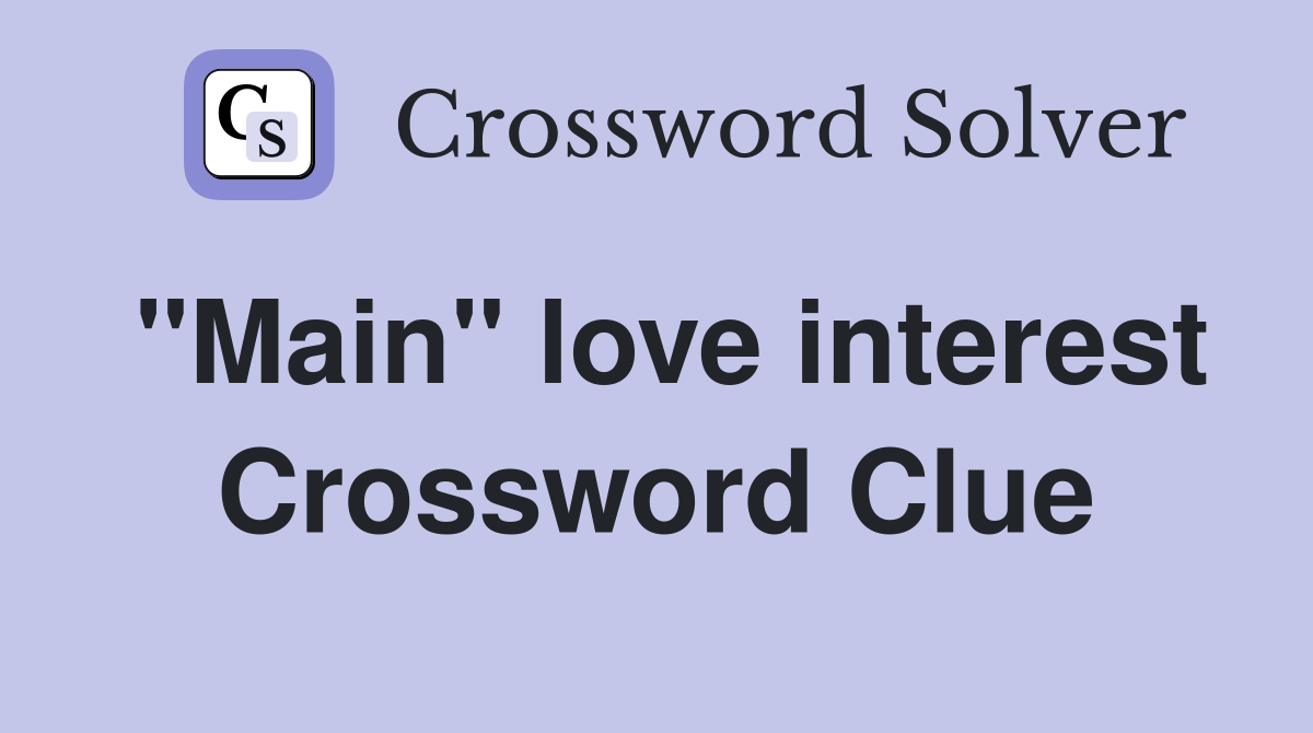 "Main" love interest Crossword Clue