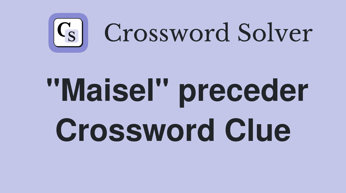 "Maisel" preceder Crossword Clue