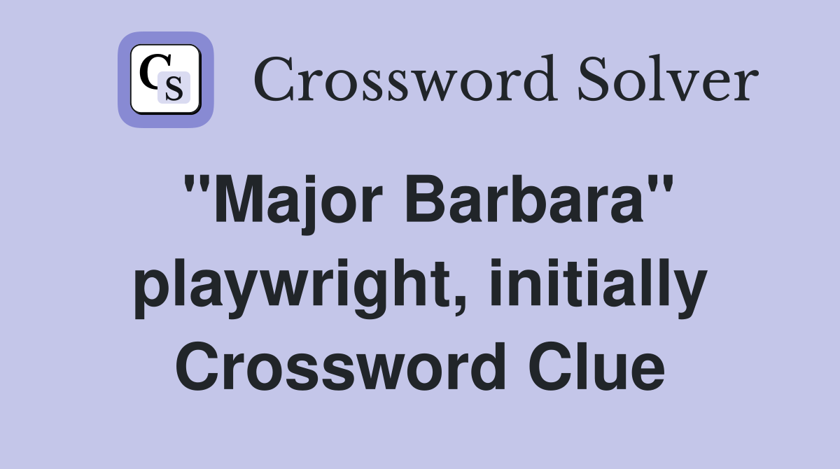 "Major Barbara" playwright, initially Crossword Clue