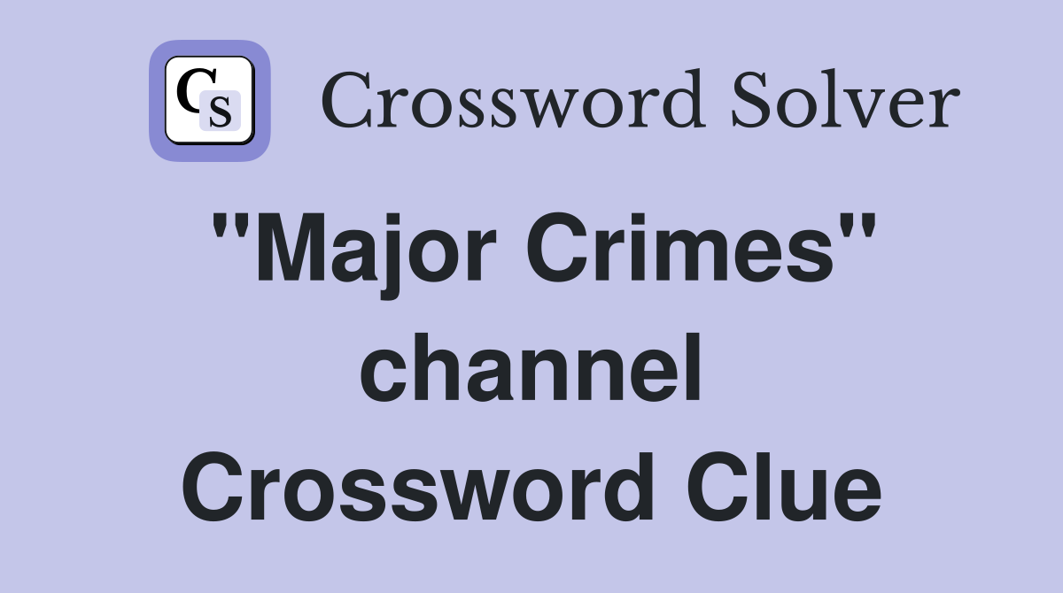 "Major Crimes" channel Crossword Clue