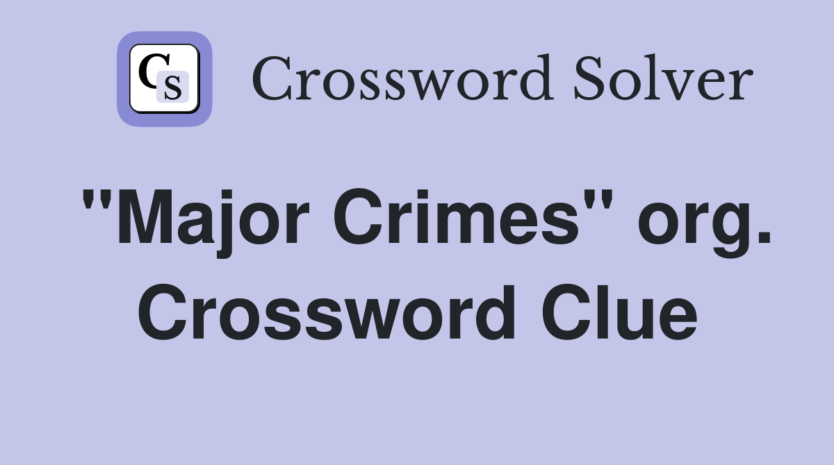 "Major Crimes" org. Crossword Clue