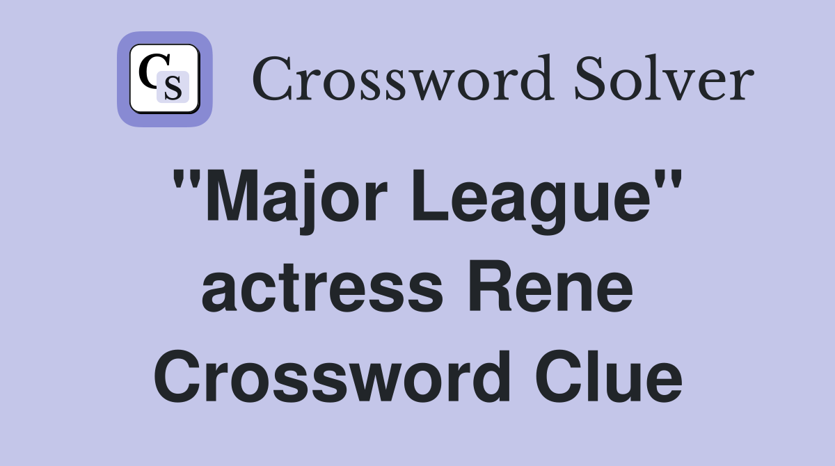 "Major League" actress Rene Crossword Clue