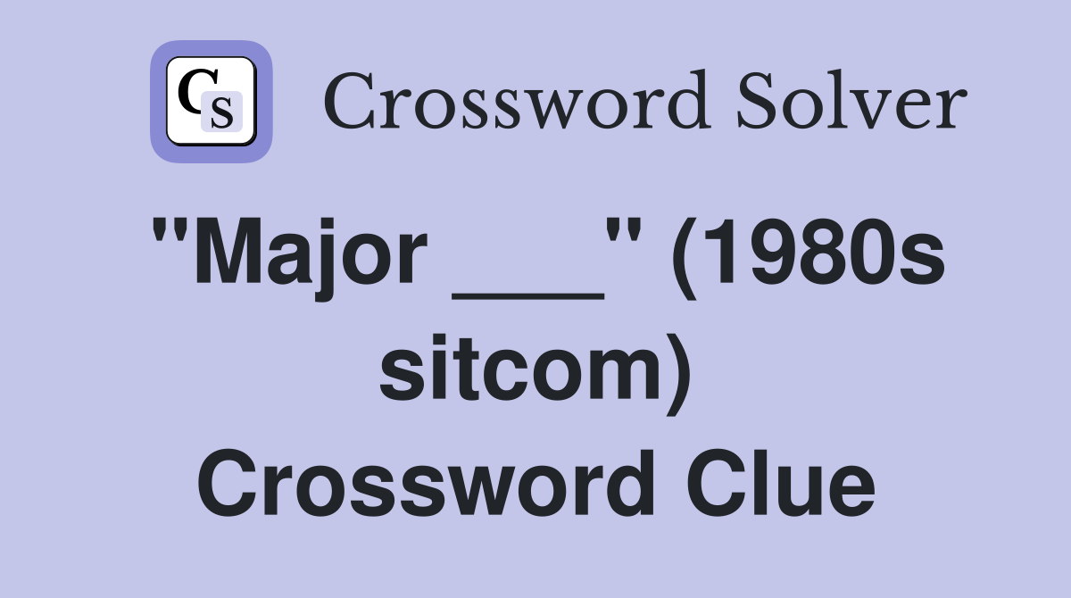 "Major ___" (1980s sitcom) Crossword Clue