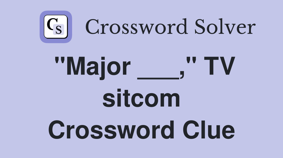 "Major ___," TV sitcom Crossword Clue
