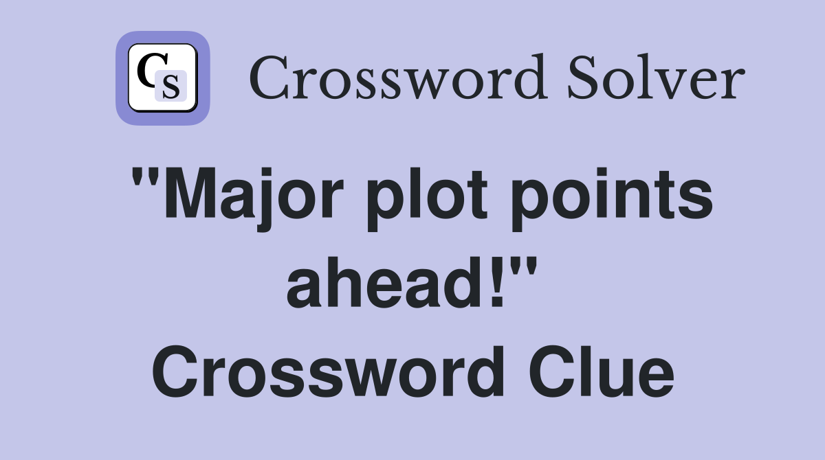 "Major plot points ahead!" Crossword Clue