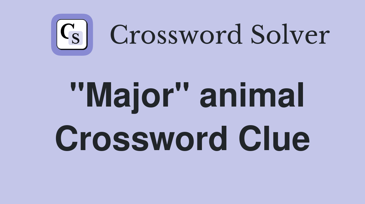 "Major" animal Crossword Clue