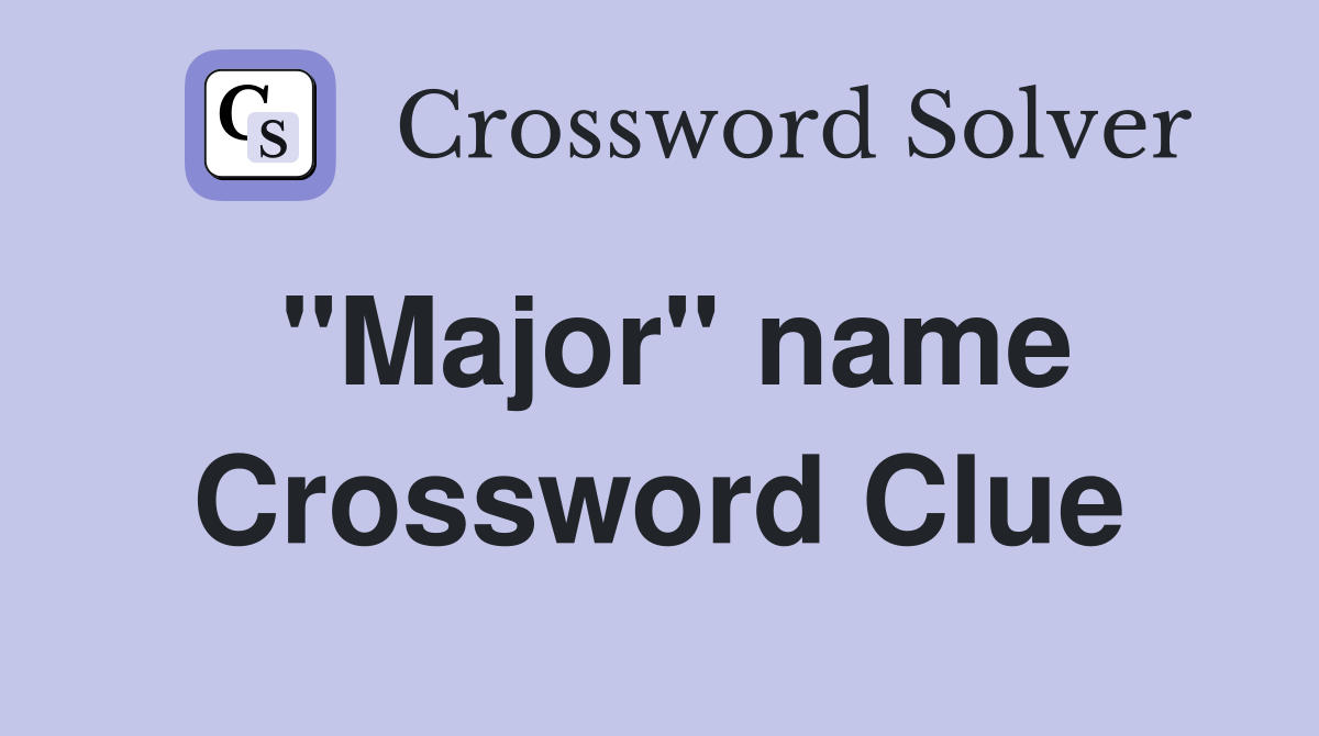 "Major" name Crossword Clue