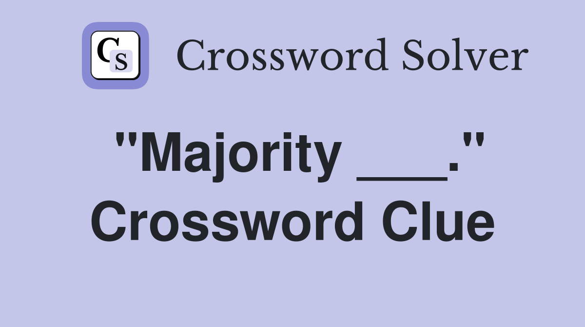 "Majority ___." Crossword Clue