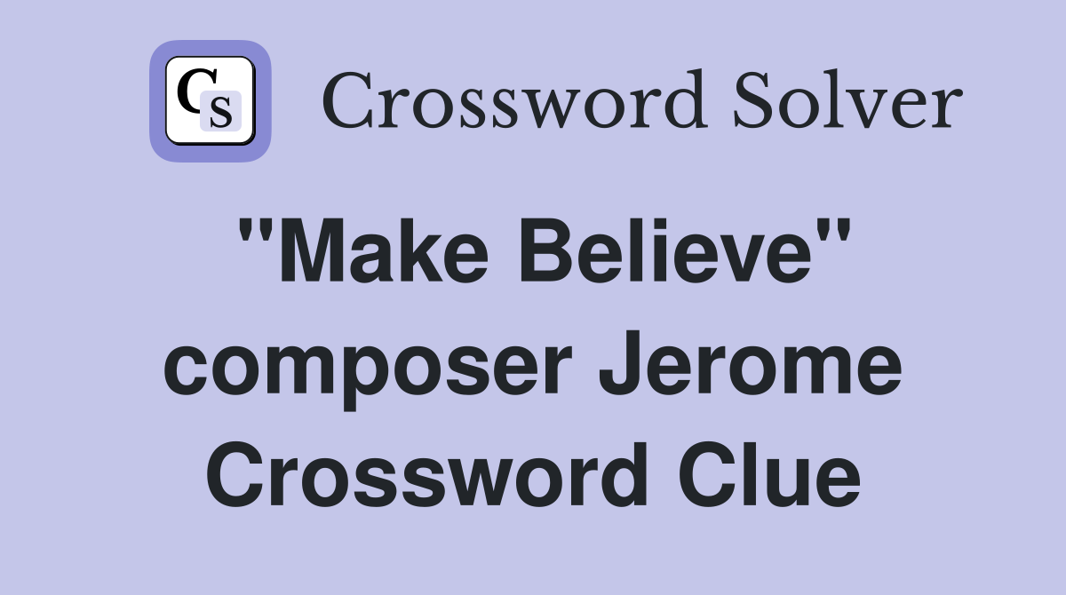 "Make Believe" composer Jerome Crossword Clue