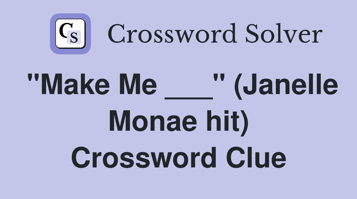 "Make Me ___" (Janelle Monae hit) Crossword Clue