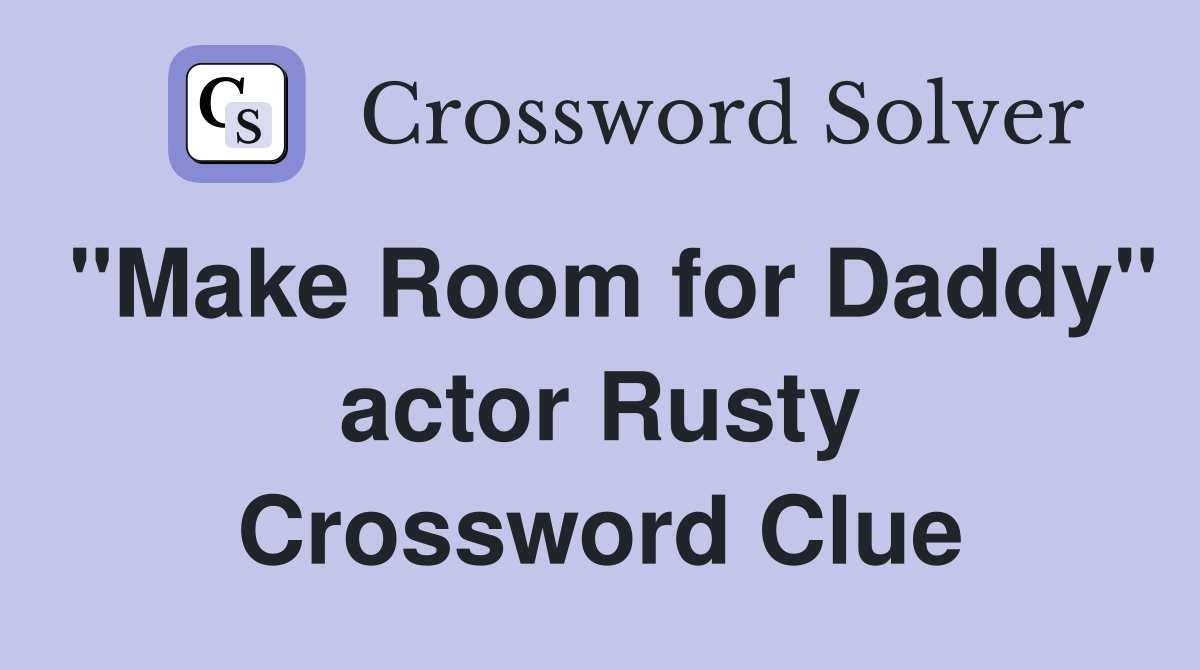"Make Room for Daddy" actor Rusty Crossword Clue