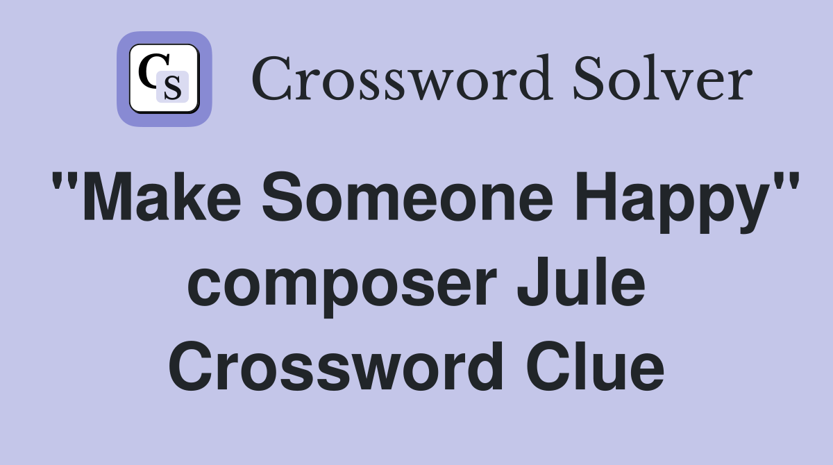 "Make Someone Happy" composer Jule Crossword Clue