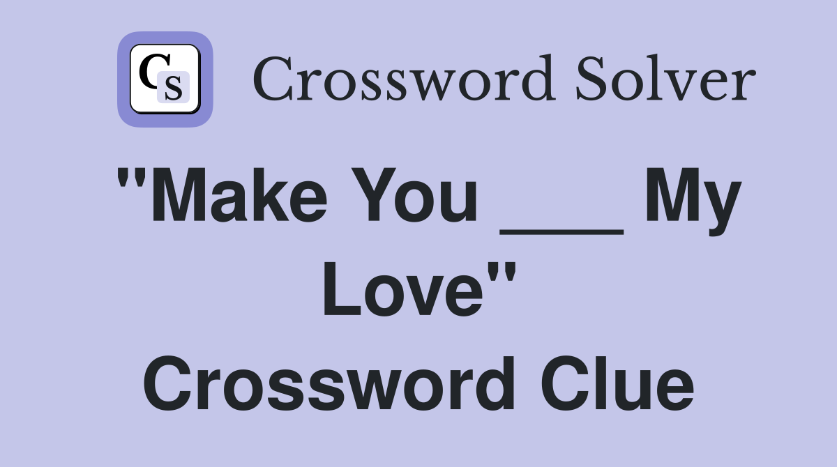"Make You ___ My Love" Crossword Clue