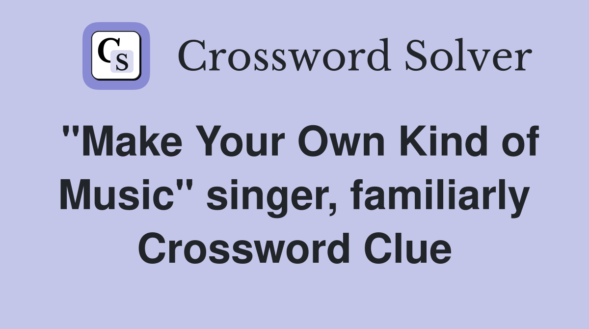 "Make Your Own Kind of Music" singer, familiarly Crossword Clue