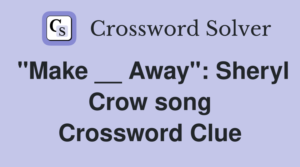 "Make __ Away": Sheryl Crow song Crossword Clue
