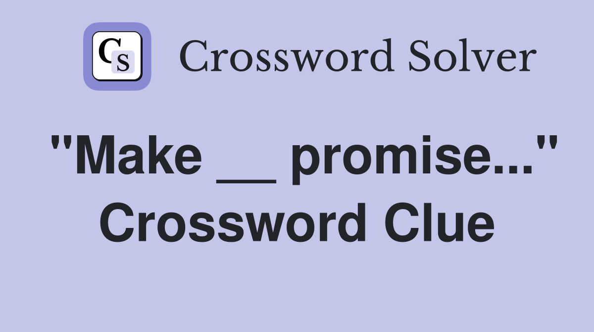 "Make __ promise..." Crossword Clue