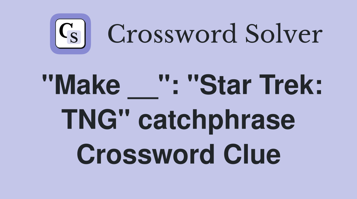 "Make __": "Star Trek: TNG" catchphrase Crossword Clue